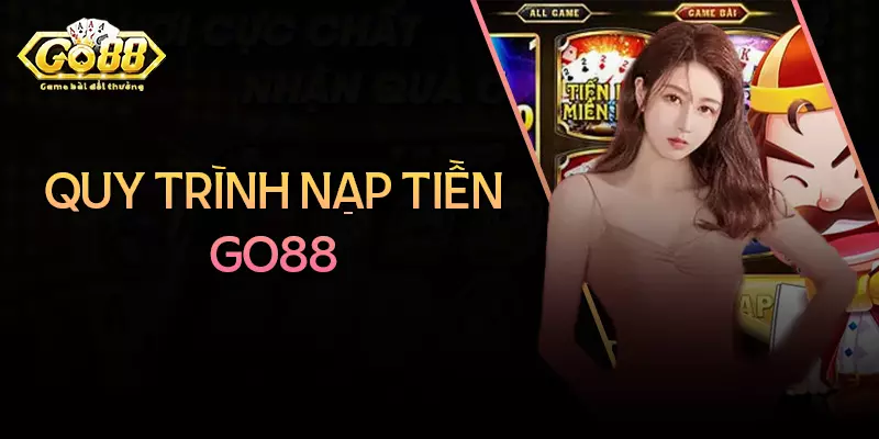 Các bước thực hiện nạp tiền Go88 đơn giản cho người mới