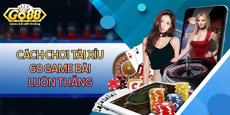 Cách chơi tài xỉu 68gamebai luôn thắng lớn