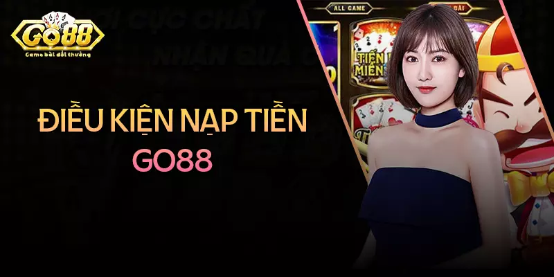 Điều kiện nạp tiền Go88 dễ dàng hơn