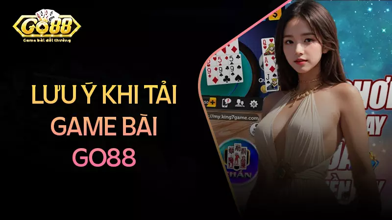 Những lưu ý khi tải game bài Go88