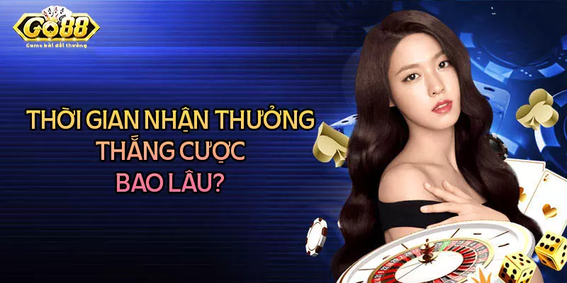 Thời gian nhận thưởng thắng cược trong game là bao lâu?