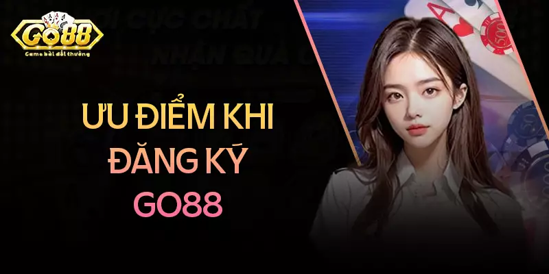 Ưu điểm vượt trội khi đăng ký cá cược Go88